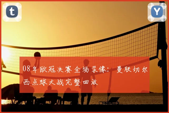 08年欧冠决赛全场录像：曼联切尔西点球大战完整回放