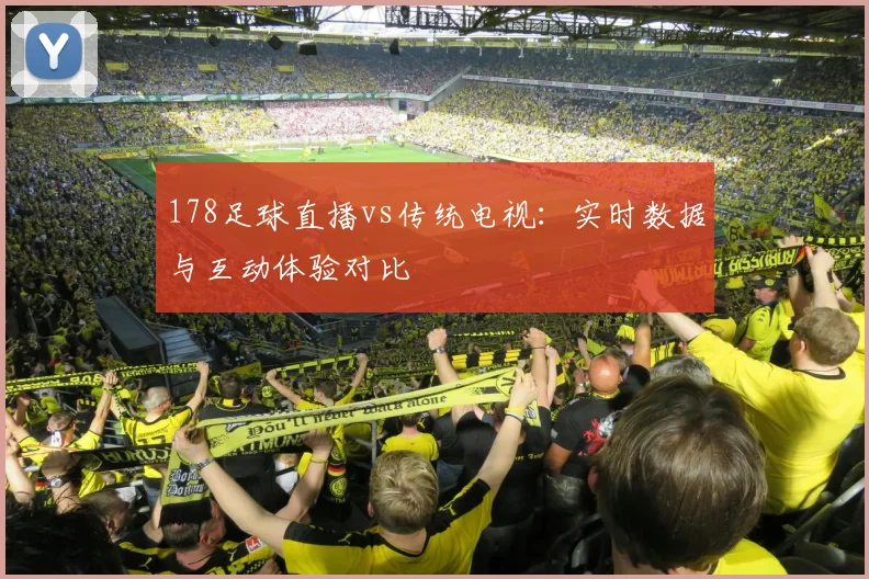 178足球直播vs传统电视：实时数据与互动体验对比