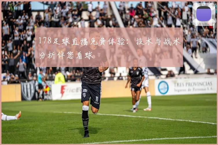 178足球直播免费体验：技术与战术分析伴您看球